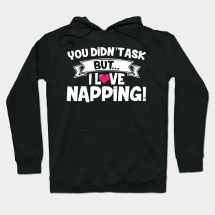 You Didn't Ask But I Love Napping Hoodie
